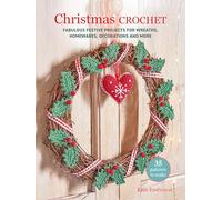 Christmas Crochet: 35 patterns to make: Fabulous festive projects for wreaths, homewares, decorations and more