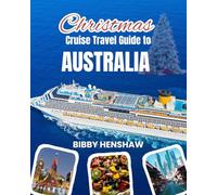 Christmas Cruise Travel Guide to Australia: Onboard celebrations, Routes, Shore Excursions, Holiday Schedules, Festive Markets, Beaches, Top Attractions (EXOTIC TRAVELS)