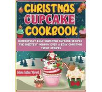 Christmas Cupcake Cookbook: Wonderfully Easy Christmas Cupcake Recipes: The Sweetest Holiday Ever & Easy Christmas Treat Recipes.