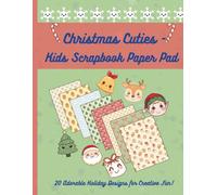 Christmas Cuties - Kids Scrapbook Paper Pad: 20 Adorable Kawaii Holiday Designs for Crafting, Cards, Journals, and Holiday Fun - Perfect for Children and Families