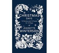 Christmas Days: 12 Stories and 12 Feasts for 12 Days by Jeanette Winterson (Engl