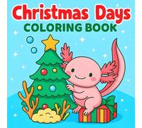 Christmas Days Coloring Book: Axolotl Designs for Relaxation, Creativity, and Festive Fun