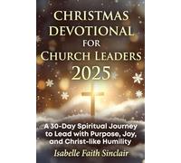 Christmas Devotional for Church Leaders 2025: A 30-Day Spiritual Journey to Lead with Purpose, Joy, and Christ-like Humility