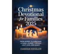 Christmas Devotional for Families 2025: FROM ADVENT TO CHRISTMAS: A FAMILY JOURNEY THROUGH LIGHT, LOVE, AND LEGACY