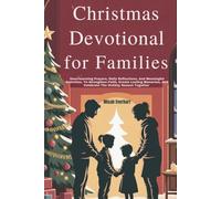 CHRISTMAS DEVOTIONAL FOR FAMILIES: Heartwarming Prayers, Daily Reflections, And Meaningful Activities To Strengthen Faith, Create Lasting Memories, And Celebrate The Holiday Season Together