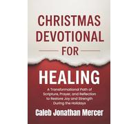Christmas Devotional For Healing: A Transformational Path of Scripture, Prayer, and Reflection to Restore Joy and Strength During the Holidays