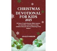 Christmas Devotional for Kids 2025: 25 Days of Joyful Stories, Bible Lessons, Fun Activities, and Prayers to Help Children Discover the True Meaning of the Season