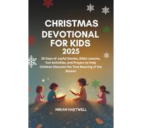 Christmas Devotional for Kids 2025: 25 Days of Joyful Stories, Bible Lessons, Fun Activities, and Prayers to Help Children Discover the True Meaning of the Season