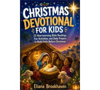 Christmas Devotional for Kids: 25 Heartwarming Bible Readings, Fun Activities, and Daily Prayers to Build Faith Before Christmas