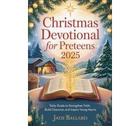 Christmas Devotional for Preteen 2025: Daily Guide to Strengthen Faith, Build Character, and Inspire Young Hearts