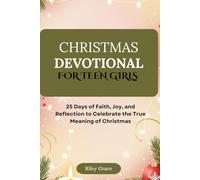 Christmas Devotional for Teen Girls: 25 Days of Faith, Joy, and Reflection to Celebrate the True Meaning of Christmas