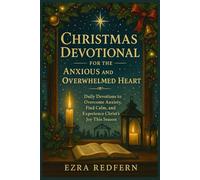 Christmas Devotional for the Anxious and Overwhelmed Heart: Daily Devotions to Overcome Anxiety, Find Calm, and Experience Christ's Joy This Season