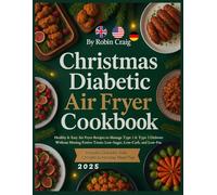Christmas Diabetic Air Fryer Cookbook: Healthy & Easy Air Fryer Recipes to Manage Type 1 & Type 2 Diabetes Without Missing Festive Treats: Low-Sugar, Low-Carb, and Low-Fat