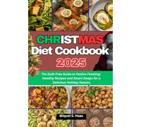 Christmas Diet Cookbook 2025: The Guilt-Free Guide to Festive Feasting: Healthy Recipes and Smart Swaps for a Delicious Holiday Season