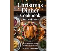Christmas Dinner Cookbook for Beginners: Step-by-Step Recipes to Create a Magical Christmas Meal