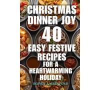 Christmas Dinner Joy: 40 Easy Festive Recipes for a Heartwarming Holiday