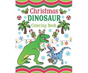 Christmas Dinosaur Coloring Book: 30+ Pages of Holiday T-Rex, Raptors & Terrifyingly Festive Dinosaurs & Animals from the Jurassic Era! For Kids & Adults
