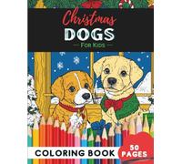Christmas Dogs Coloring Book Ages 4-8: 50 Pages of Cute Dog Pages for Joyful Holiday Fun (Coloring Books for Kids Ages 4-8)