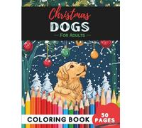 Christmas Dogs Coloring Book for Adults: 50 Pages of Festive Puppies and Dogs in Holiday Scenes (Adult Coloring Books: Fun & Relaxing)