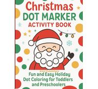 Christmas Dot Marker Activity Book for Kids Ages 2-5: Fun and Easy Holiday Dot Coloring with Reindeer, Snowman & More!: Big Dots for Little Hands • ... Series - Fun, Creative, and Educational!)