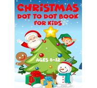 Christmas Dot to Dot Book For Kids Ages 8-12: Cozy Christmas Connect the Dot Puzzles For kids Coloring And Activity Book For Learning Fun and Easy.