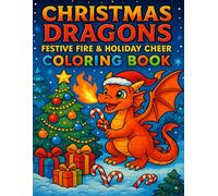 Christmas Dragons: Festive Fire & Holiday Cheer Coloring Book: Whimsical Holiday Dragon Scenes to Color - Relaxing Christmas Fantasy Art for Adults, Teens, and Kids