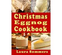 Christmas Eggnog Cookbook: Eggnog Drink Recipes and Dishes Flavored with Eggnog: Volume 6 (Christmas Cookbook)
