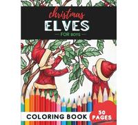 Christmas Elves Coloring Book for Boys: 50 coloring pages - fun elf adventures to brighten the holidays (Coloring Books for Boys: Fun and Creative)