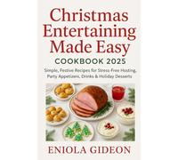 Christmas Entertaining Made Easy Cookbook 2025: Simple, Festive Recipes for Stress-Free Hosting, Party Appetizers, Drinks & Holiday Desserts