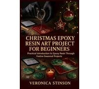 CHRISTMAS EPOXY RESIN ART PROJECT FOR BEGINNERS: Practical Introduction to Epoxy Resin Through Festive Seasonal Projects
