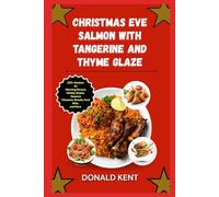 Christmas Eve Salmon with Tangerine and Thyme Glaze: 200+ Recipes for Warming Dinners, Holiday Roasts, Seasonal Desserts, Breads, Food Gifts, and More