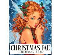 Christmas Fae Coloring Book: Festive Fairyland Coloring Pages featuring Cute Magical Creatures, Snowy Adventures, and Whimsical Holiday Vibes for All Ages Joy and Serenity