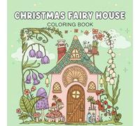 Christmas Fairy House Coloring Book: Whimsical Holiday Fairy Houses to Color - Enchanted Christmas Cottages and Cozy Winter Scenes for Adults and Teens