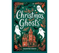 Christmas Ghosts: Haunted Places Across Britain Real Xmas Ghost Stories True Paranormal Encounters, Festive Hauntings and Yuletide Legends County by County
