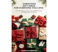 CHRISTMAS GIFT IDEAS FOR EVERYONE YOU LOVE: A Simple Holiday Guide to Thoughtful Presents by Budget, Age and Interest