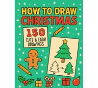 Christmas Gifts for Grandkids: How to Draw Christmas: 150 Cute and Easy Holiday Drawings for Kids of All Ages and the Whole Family - A Heartwarming Surprise from Grandma or Grandpa