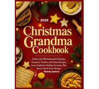 CHRISTMAS GRANDMA COOKBOOK: Festive and Old-Fashioned Christmas Treasures: Timeless and Classic Recipes, Secret Authentic Holiday Favorites, Plus Bonus Dutch Oven Recipes