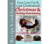 Christmas & Holiday Entertaining Recipe Cookbook Easy Low Fat & Low Cholesterol: Over 100 Festive, Heart-Healthy Recipes for a Stress-free ... Nutrition & Dieting Recipes Collection)