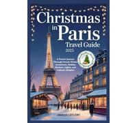 CHRISTMAS IN PARIS TRAVEL GUIDE 2025: A Festive Journey Through French Winter Attractions, Holiday Markets, Lights, and Culinary Delights
