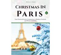 CHRISTMAS IN PARIS: Your Practical Festive Companion to Markets, Festivals, and Winter Activities