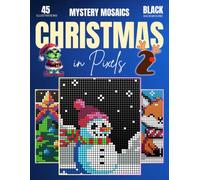 Christmas in Pixels 2: 45 Color by Number Mystery Mosaic Scenes to Reveal Festive Magic - A Relaxing Adult Coloring Book with Hidden Pictures and Full Color Key (Holidays in Pixels)