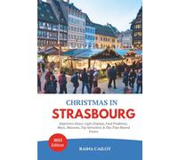 Christmas in Strasbourg (2025): Experience Alsace: Light Displays, Food Traditions, Music, Museums, Top Attractions & Day Trips Beyond France