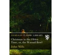 Christmas in the Olden Time, or, the Wassail Bowl