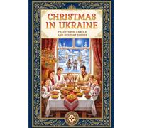 Christmas in Ukraine: A Guide to Eastern European Winter Traditions, Orthodox Rites, Carols, and the 12 Meatless Dishes of Sviata Vecheria (Stories from Ukraine)