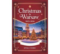 CHRISTMAS IN WARSAW 2025-2026: Your Complete Travel Guide to Winter Festivities, Magical Markets, Traditional Celebrations, and Unforgettable Experiences in Poland's Historic Capital