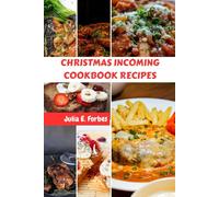 CHRISTMAS INCOMING COOKBOOK RECIPES: Holiday Delicious Homemade Nutrition Savory Favorite Meals Plan With Wholesome Healthy Mouthwatering Celebration Season Food Diet Dishes