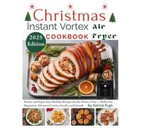 CHRISTMAS INSTANT VORTEX AIR FRYER COOKBOOK: Festive and Super Easy Holiday Recipes for the Vortex Oven - Perfect for Beginners, Advanced Cooks, Family, and Friends