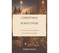 Christmas Is Not Over: A Twelve-Day Devotional Journey from the Manger to Epiphany
