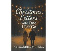 Christmas Letters to the One I Let Go: A Christmas second-chance small-town romance