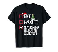 Christmas List Nice Naughty Never Mind I'll Buy My Own Stuff T-Shirt